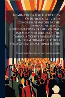 Nominations for the Offices of Representatives in Congress, Senators in the General Assembly, Representatives in the General Assembly and Judges of th 1273518845 Book Cover