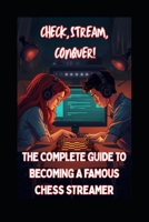Check, Stream, Conquer: The Complete Guide to Becoming a Famous Chess Streamer B0GY27GRW1 Book Cover