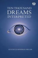 Ten Thousand Dreams Interpreted 9374833131 Book Cover