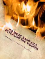 No More Band-AIDS Revealing the Wounds: Unmasking the Hurt 1542353785 Book Cover