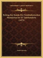 Beitrag Zur Kunde Der Norditalienischen Mundarten Im XV Jahrhunderte (1873) 116032123X Book Cover