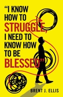 I Know How to Struggle, I Need to Know How to Be Blessed 1663213968 Book Cover