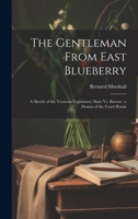 The gentleman from East Blueberry: a sketch of the Vermont legislature; State vs. Burton : a drama of the court room 1021807990 Book Cover