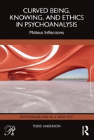 Curved Being, Knowing, and Ethics in Psychoanalysis: Möbius Inflections 1041335997 Book Cover
