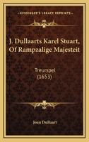 J. Dullaarts Karel Stuart, Of Rampzalige Majesteit: Treurspel (1653) 1104875896 Book Cover