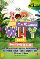 The Ultimate WHY Book for Curious Kids - Vol 3: The Earth: Fun Facts and Answers to Mind-Blowing Questions About Science Explained in 5 Minutes or Less 1923335146 Book Cover