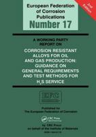 A Working Party Report on Corrosion Resistant Alloys for Oil and Gas Production: General Requirements and Test Methods for H2s Service (Efc 17) 1902653556 Book Cover