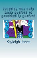 Practice Can Only Make Perfect or Practically Perfect 1544261853 Book Cover