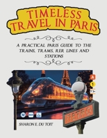 Timeless Travel in Paris: A Practical Paris Guide to the Trains, Trams, Rer Lines and Stations B0FLPCHNKQ Book Cover