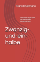 Zwanzig-und-ein-halbe: Eine Sammlung skurriler und einfühlsamer Kurzgeschichten (German Edition) B0FK3WY5B2 Book Cover