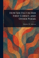 How She Felt in Her First Corset, and Other Poems 1023400014 Book Cover