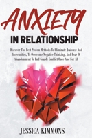 Anxiety In Relationship: Discover The Best Proven Methods To Eliminate Jealousy And Insecurities. Overcome Negative Thinking, And Fear Of Abandonment To End Couple Conflict Once And For All 180186943X Book Cover