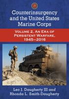 Counterinsurgency and the United States Marine Corps: Volume 2, an Era of Persistent Warfare, 1945-2016 0786462736 Book Cover