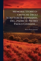 Memorie Storico-critiche Degli Scrittori Ravennanti, Del...padre D. Pietro Paolo Ginnani, ... 1175226998 Book Cover