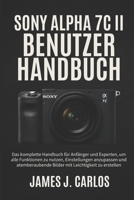 SONY ALPHA 7C II Benutzerhandbuch: Das komplette Handbuch für Anfänger und Experten, um alle Funktionen zu nutzen, Einstellungen anzupassen und atemberaubende Bilder mit Leichtigkeit zu erstellen B0FTT4PZ5B Book Cover