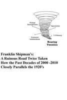 Franklin Shipman's: A Ruinous Road Twice Taken: How the Past Decades of 2000 -2010 Closely Parallels the 1920's 1503087344 Book Cover