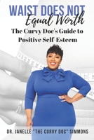 Waist Does Not Equal Worth: The Curvy Doc's Guide to Positive Self-Esteem 1078216037 Book Cover