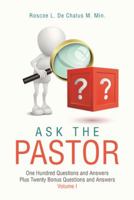 Ask the Pastor: One Hundred Questions and Answers Plus Twenty Bonus Questions and Answers Volume I 1973612690 Book Cover