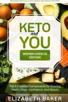 Keto and You (Women Over 50 Edition): The 4 Essential Components for Glowing Health, Great Confidence, And Beauty 1802431195 Book Cover