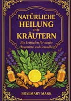 Natürliche heilung mit kräutern: Ein leitfaden für sanfte hausmittel und gesundheit (German Edition) 1105648451 Book Cover