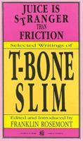Juice Is Stranger Than Friction: Selected Writings Of T-Bone Slim 0882860704 Book Cover