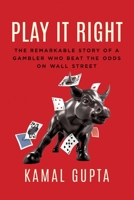 Play It Right: The Remarkable Story of a Gambler Who Beat the Odds on Wall Street 1770416609 Book Cover