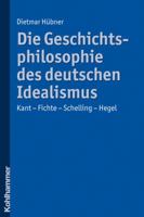 Die Geschichtsphilosophie Des Deutschen Idealismus: Kant - Fichte - Schelling - Hegel 3170218204 Book Cover