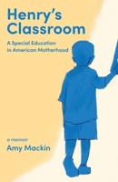 Henry's Classroom: A Special Education in American Motherhood: A Memoir 162720573X Book Cover