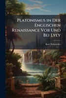Platonismus in Der Englischen Renaissance Vor Und Bei Lyly: Nebst Neudruck Von Sir Thomas Eliot's "Disputacion Platonike" of That Knowlage Whiche Maketh a Wise Man, 1533. (Kap. I-Iv.) 114789373X Book Cover