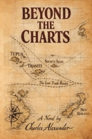 Beyond the Charts: A Dramatic Novel of the Resolution of the Life of Captain James Cook Drawn from Journals, Rumours, and Written Between the Silence of the Margins B0GTC5NYFJ Book Cover