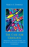 The Case for Gridlock: Democracy, Organized Power, and the Legal Foundations of American Government 0739142380 Book Cover