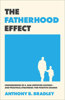Fatherhood Effect : Consequences of a Dad-Deprived Culture--And Practical Strategies for Positive Change 1540905217 Book Cover