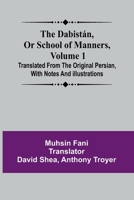 The Dabist n, Or School Of Manners, Volume 1; Translated From The Original Persian, With Notes And Illustrations 936839704X Book Cover
