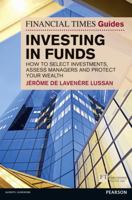 Financial Times Guide to Investing in Funds: How to Select Investments, Assess Managers and Protect Your Wealth 0273732854 Book Cover