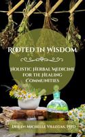 Rooted In Wisdom: Holistic Herbal Medicine For The Healing Communities 1969550031 Book Cover