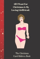 All I Want For Christmas is My Loving Girlfriend The Christmas Card Address Book: High Quality Christmas Card Record Address List log Book Organiser To Track Cards You Both receive and Send During The 108894650X Book Cover