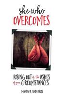 She Who Overcomes: Rising Out of the Ashes of Your Circumstances 0692444882 Book Cover