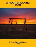 A Heartbreaking War: A True Story Of Good Town B0FQ3YP1NL Book Cover
