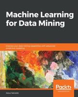 Machine Learning for Data Mining: Improve your data mining capabilities with advanced predictive modeling 1838828974 Book Cover