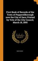 First book of records of the town of Pepperellborough now the city of Saco; printed by vote of the City council, March 18, 1895 1017701059 Book Cover