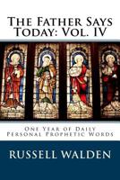 The Father Says Today: Vol. IV : One Year of Daily Personal Prophetic Words 1979312516 Book Cover