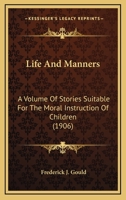 Life and Manners: A Volume of Stories Suitable for the Moral Instruction of Children B0BQRTYX6T Book Cover