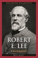 Robert E. Lee: A Biography 0313384363 Book Cover