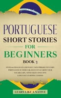 Portuguese Short Stories for Beginners Book 3: Over 100 Dialogues & Daily Used Phrases to Learn Portuguese in Your Car. Have Fun & Grow Your ... Lessons (Brazilian Portuguese for Adults) 1913907260 Book Cover