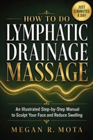 How To Do Lymphatic Drainage Massage: An Illustrated Step-by-Step Manual to Sculpt Your Face and Reduce Swelling 1105100715 Book Cover