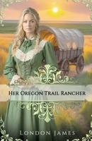 Her Oregon Trail Rancher: Oregon Trail Brides #4 B0CH22PGY8 Book Cover