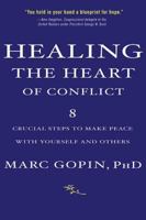 Healing the Heart of Conflict: 8 Crucial Steps to Making PEace with Yourself and Others 1594862966 Book Cover