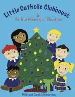 Little Catholic Clubhouse: & the True Meaning of Christmas 0998668109 Book Cover