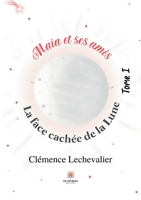 Maïa et ses amis: Tome I: La face cachée de la Lune B0B5SDF152 Book Cover