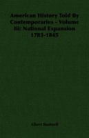 American History Told By Contemporaries   Volume Iii: National Expansion 1783 1845 1406751022 Book Cover